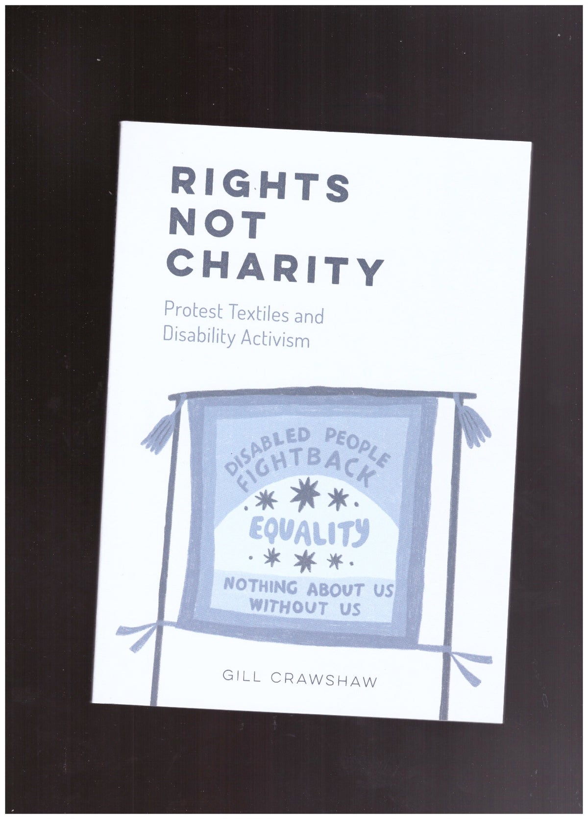 Rights Not Charity. Protest Textiles and Disability Activism