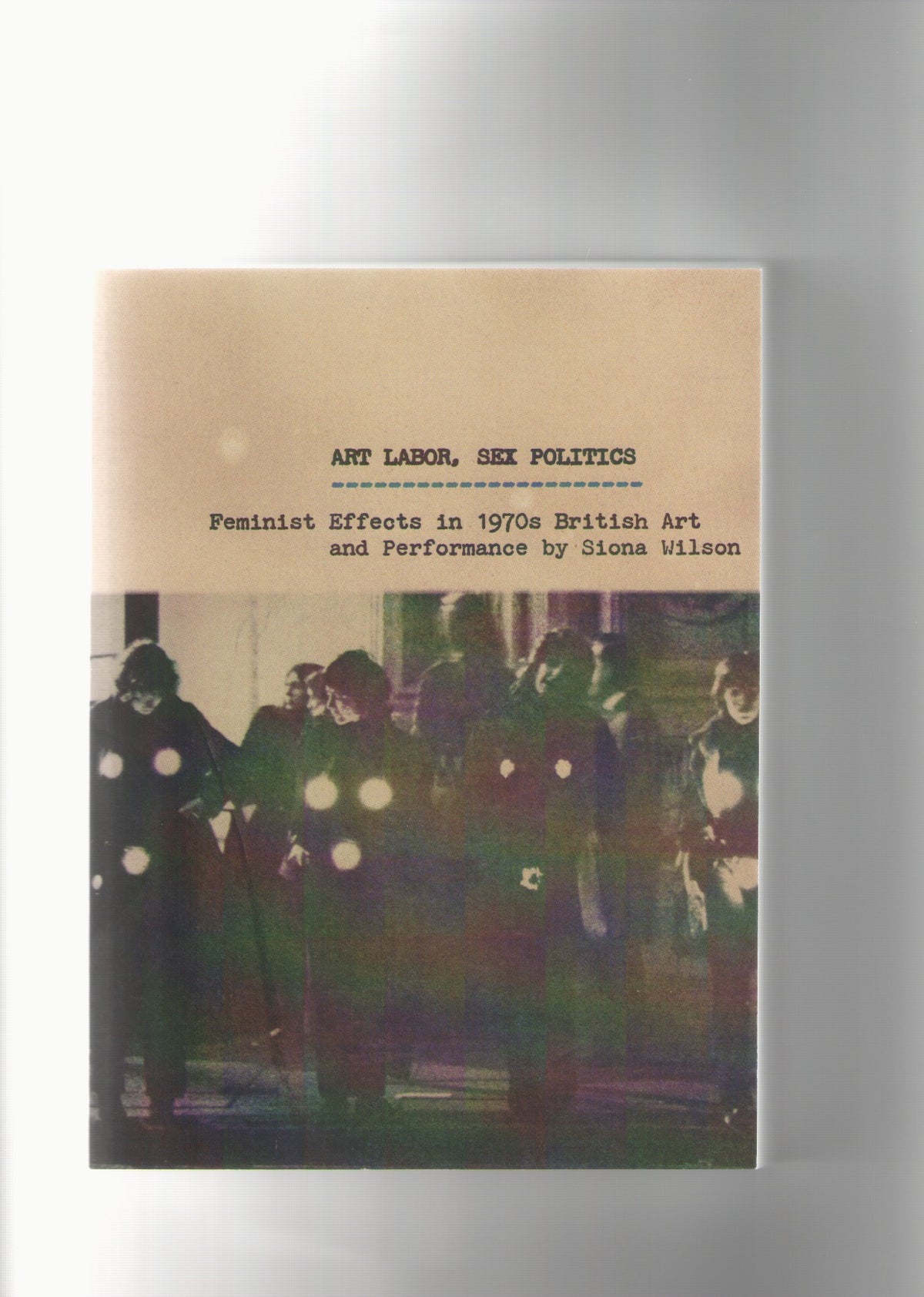 Art Labor, Sex Politics. Feminist Effects in 1970s British Art and Performance