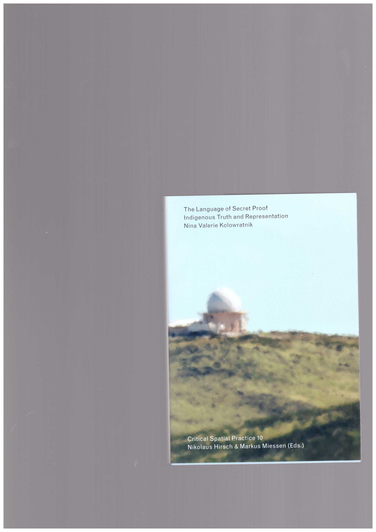 Critical Spatial Practice n° 10 – The Language of Secret Proof – Indigenous Truth and Representation