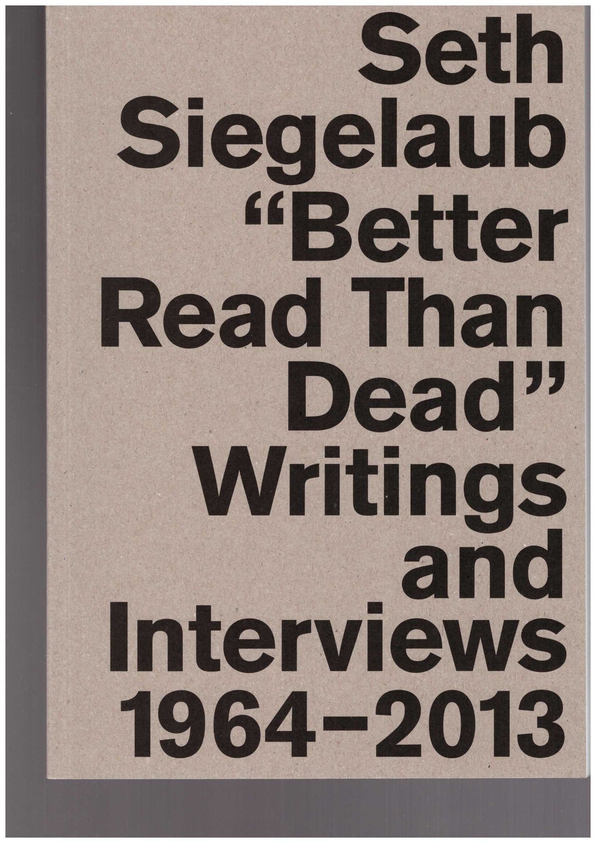 Seth Siegelaub: Better Read Than Dead. Writings and Interviews 1964–2013