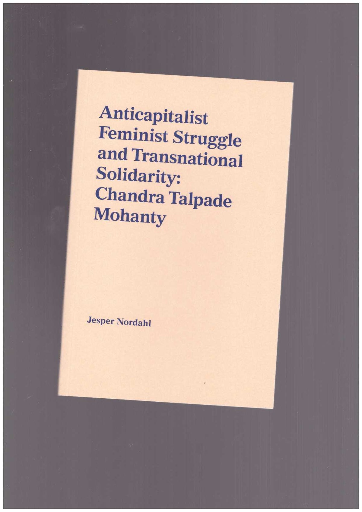 Anticapitalist Feminist Struggle and Transnational Solidarity: Chandra Talpade Mohanty