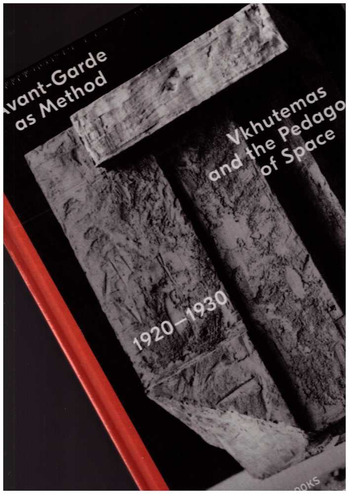 Avant-Garde as Method. Vkhutemas and the Pedagogy of Space, 1920–1930