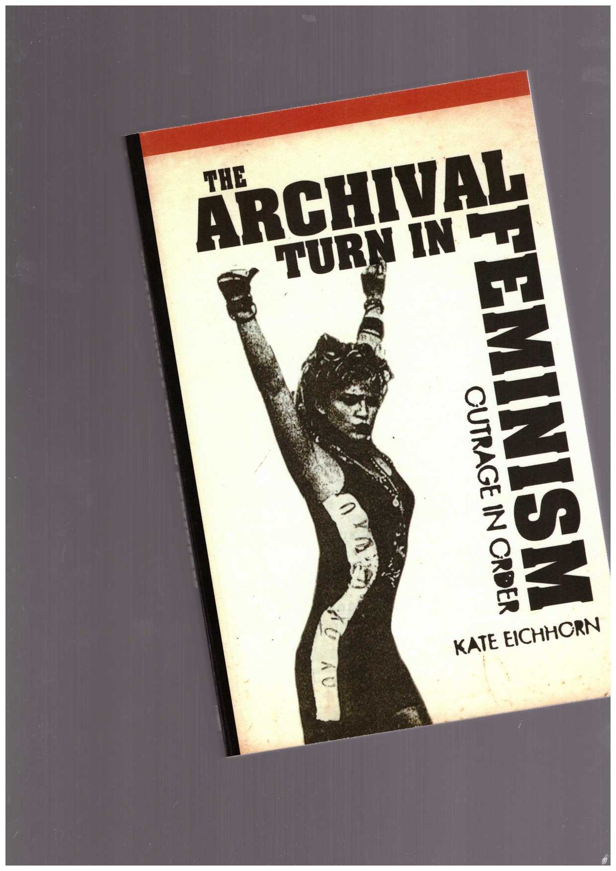 The Archival Turn in Feminism. Outrage in Order