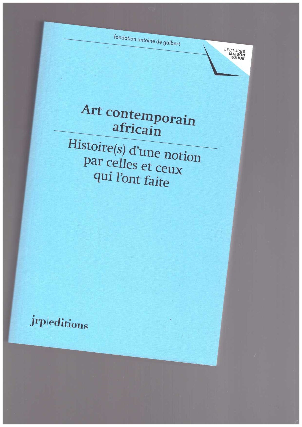 Art contemporain africain – Histoire(s) d'une notion par celles et ceux qui l’ont faite