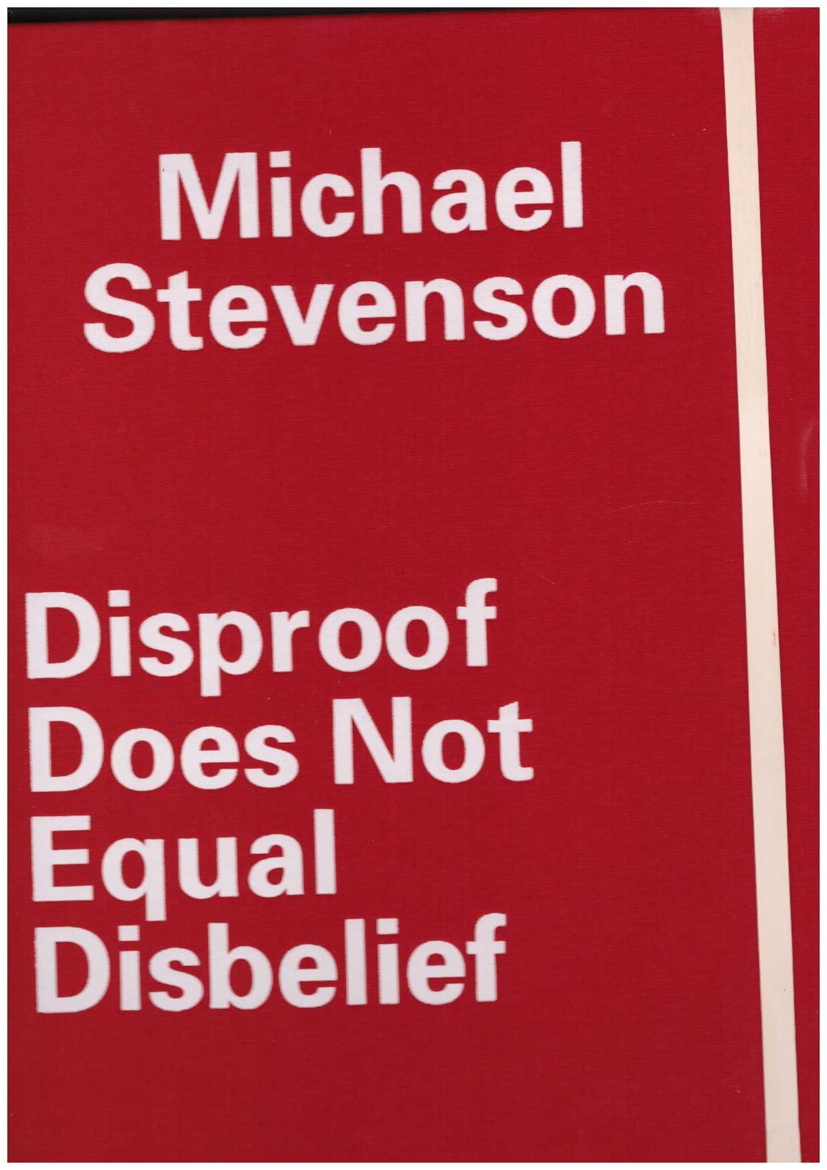 Michael Stevenson. Disproof Does Not Equal Disbelief