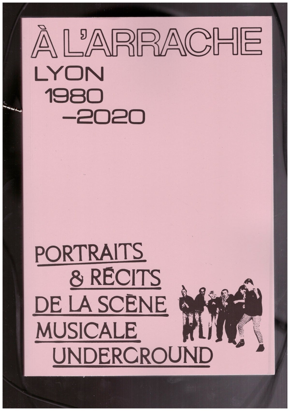 « À L’ARRACHE » Portraits & récits de la scène musicale underground de Lyon, 1980—2020