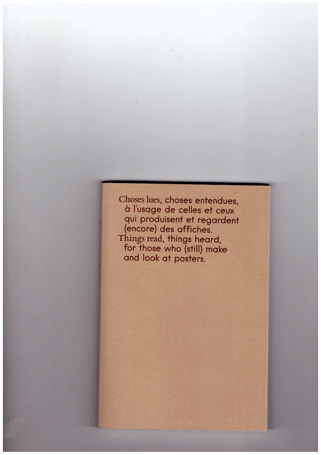 Choses lues, choses entendues, à l'usage de celles et ceux qui produisent et regardent (encore) des affiches / Things read, things heard, for those who (still) make and look at posters