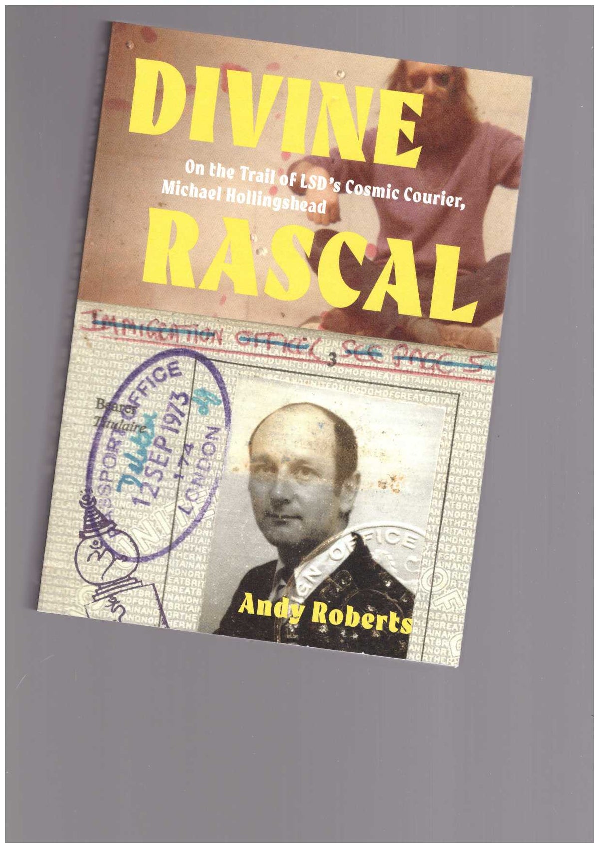Divine Rascal. On the Trail of LSD’s Cosmic Courier, Michael Hollingshead
