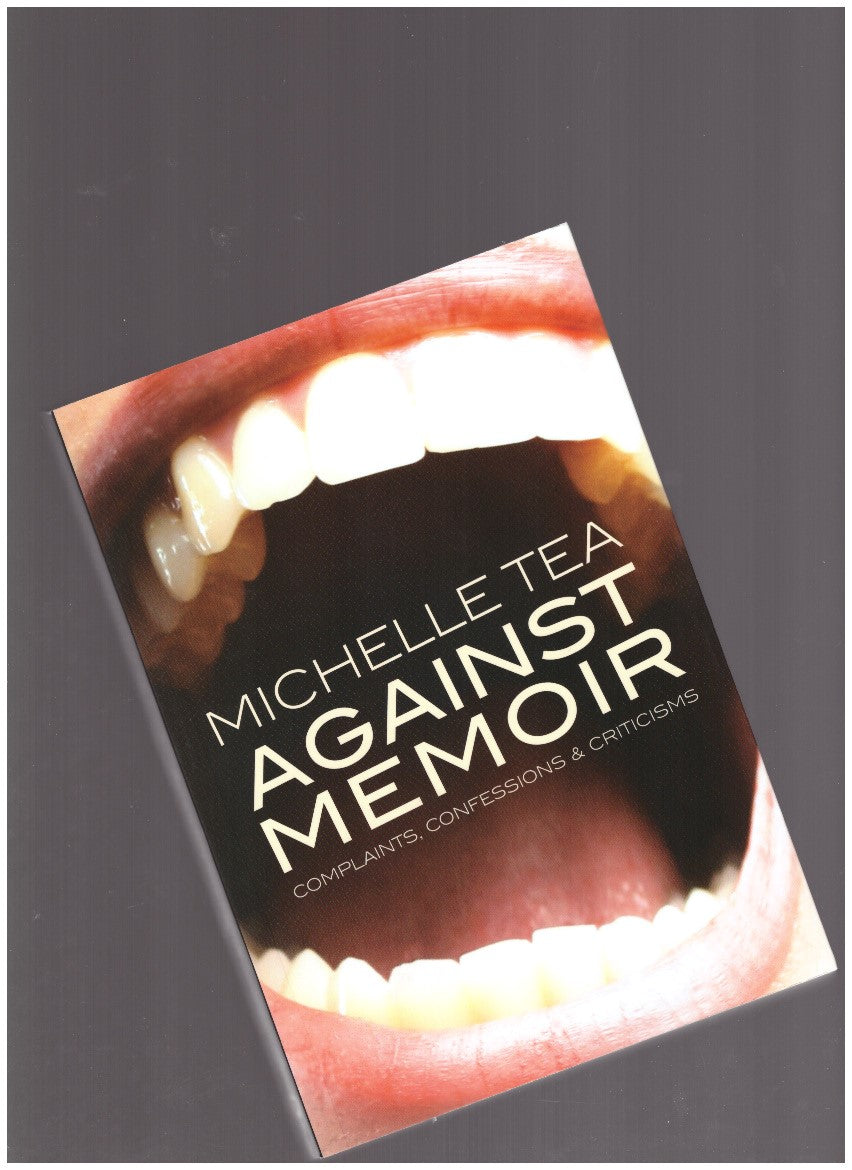 Against Memoir. Complaints, Confessions & Criticism