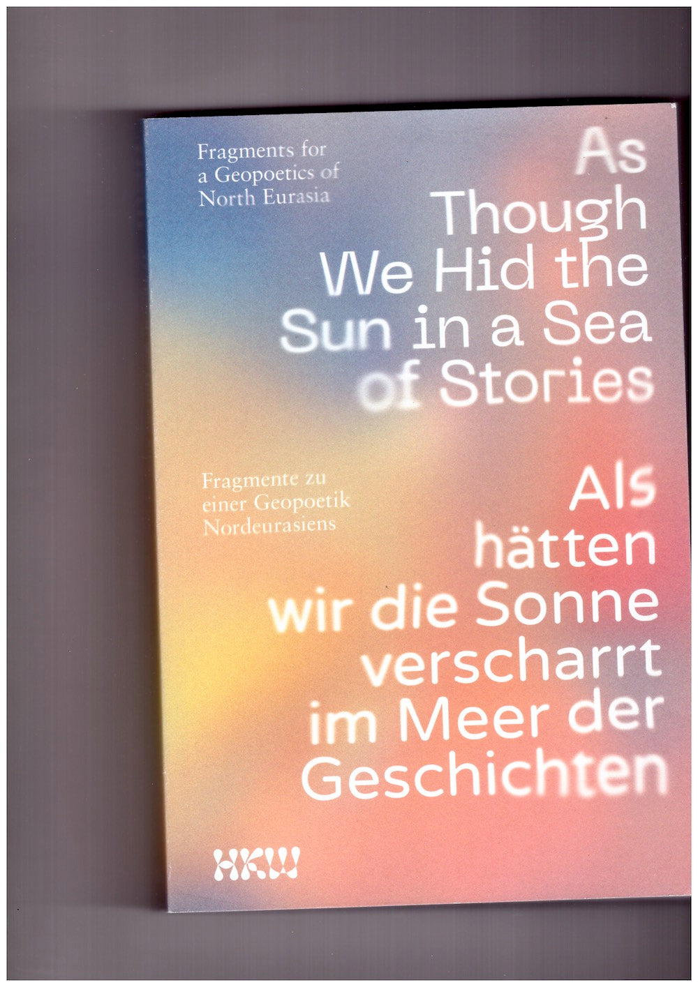 As Though We Hid the Sea in a Sea of Stories. Fragments for a Geopoetics of North Eurasia