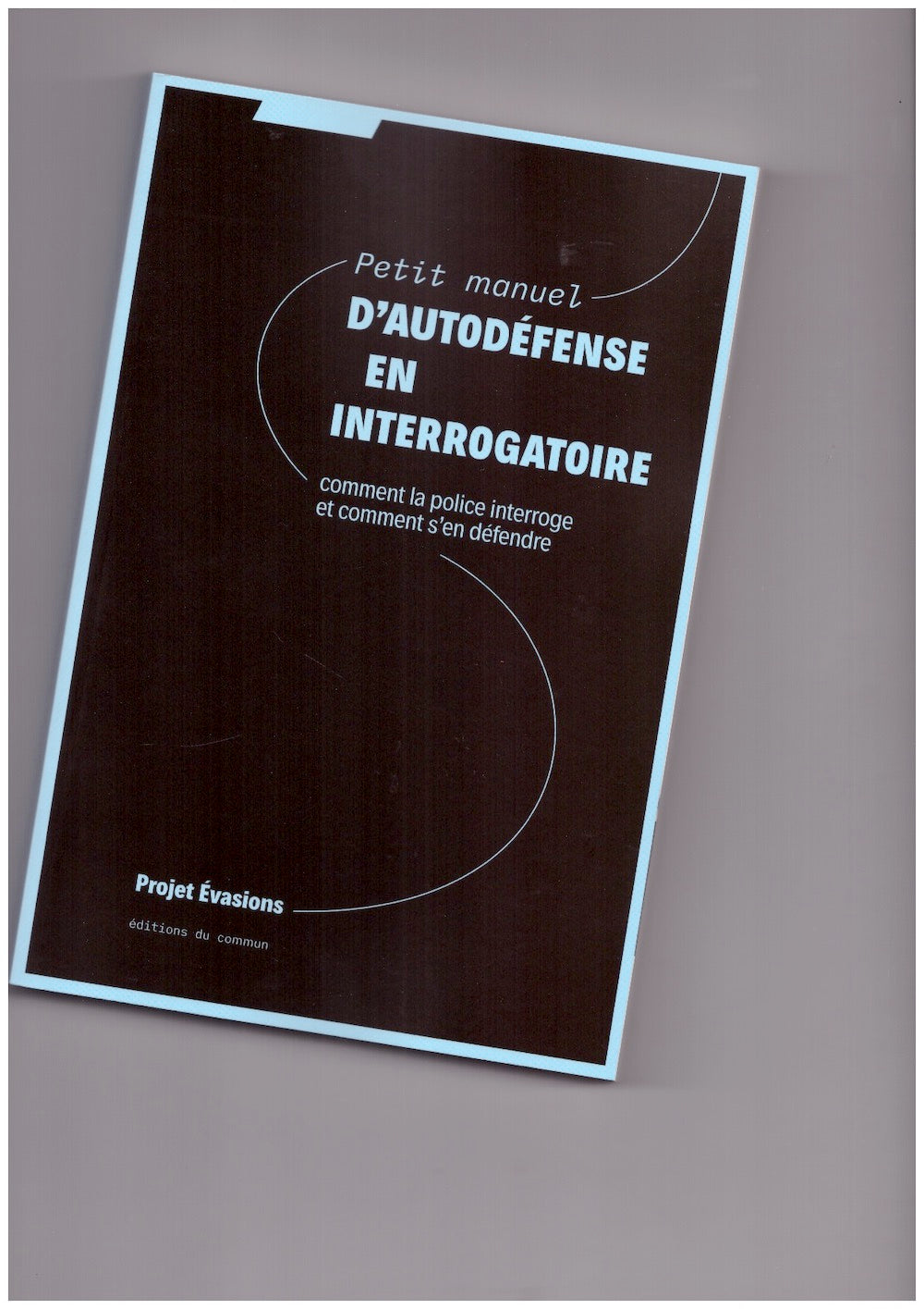 Petit manuel d’autodéfense en interrogatoire : comment la police interroge et comment s’en défendre