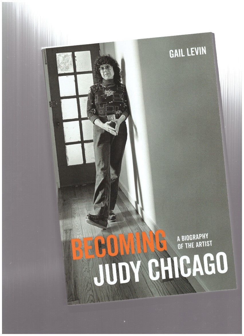 Becoming Judy Chicago. A Biography of the Artist
