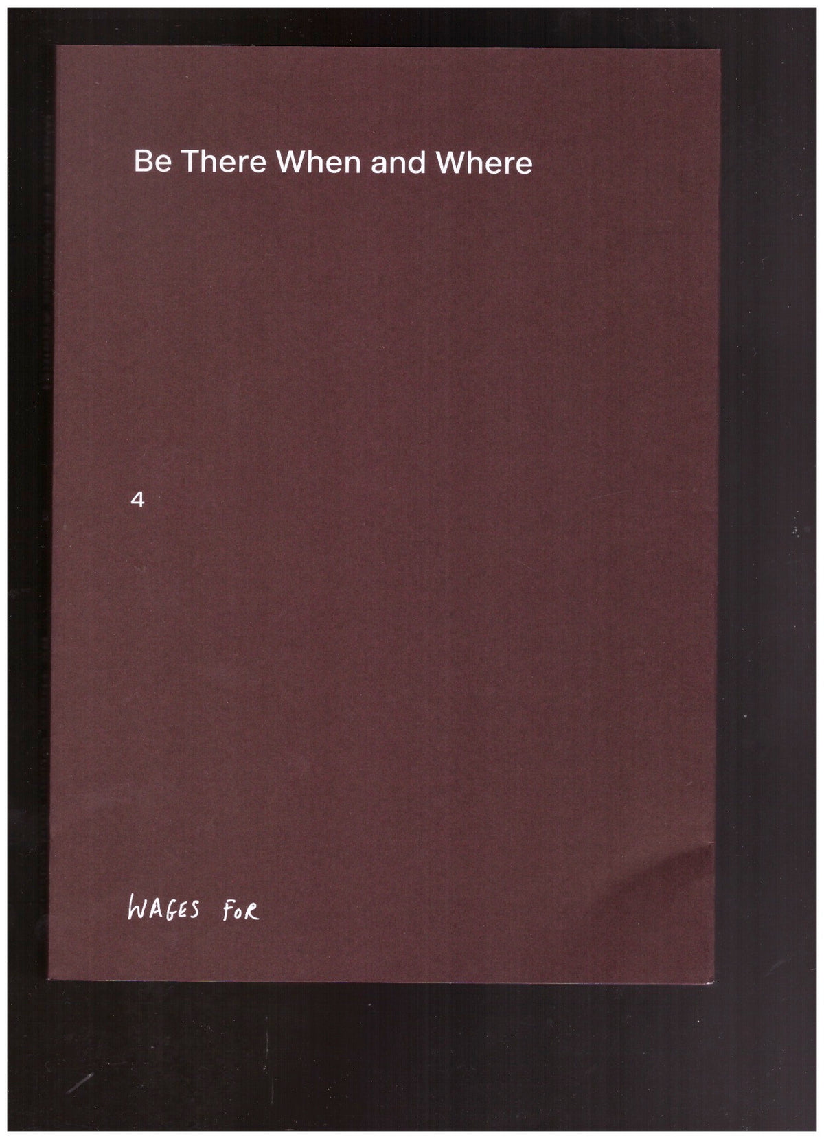 Wages For Wages Against. Volume 4: Be There When and Where – Art and Anti-ableism