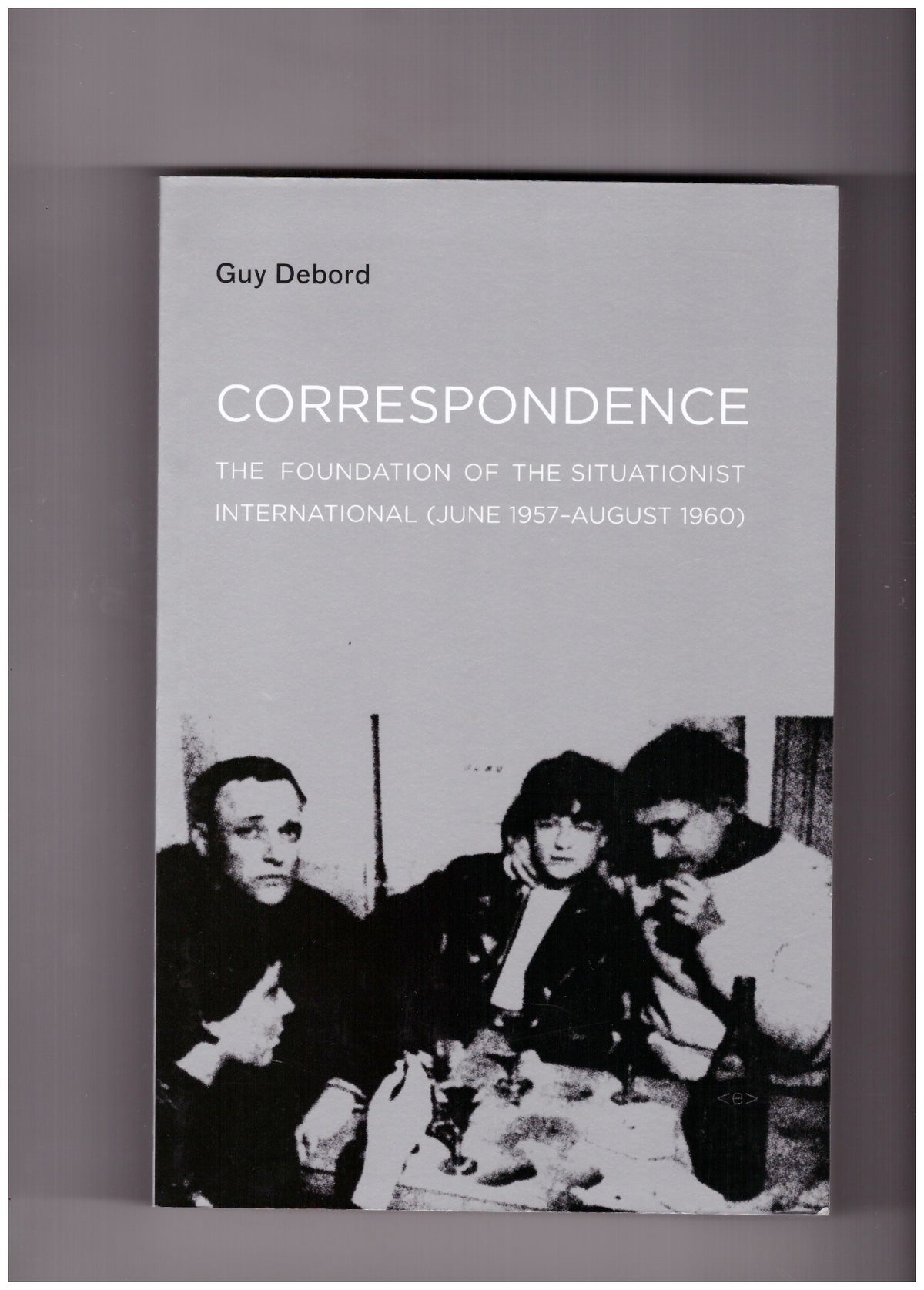 Correspondence. The Foundation of the Situationist International (June 1957–August 1960)