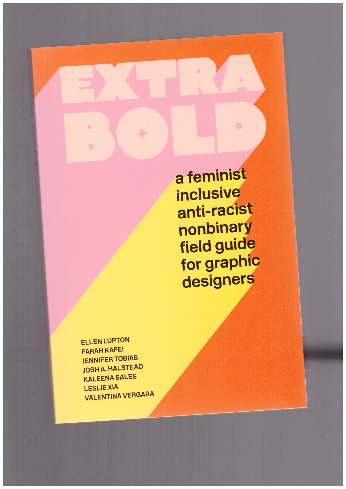 Extra Bold. A Feminist, Inclusive, Anti-racist, Nonbinary Field Guide for Graphic Designers