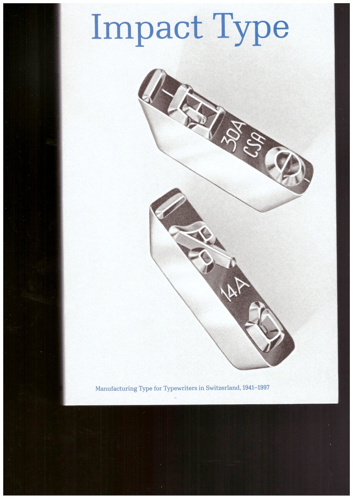 Impact Type. Manufacturing Type for Typewriters in Switzerland, 1941–1997 / Caractères. La fabrication des caractères pour machines à écrire en Suisse