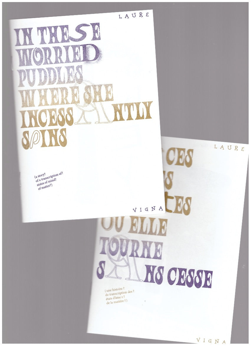 In These Worried Puddles Where She Incessantly Spins / Dans Ces Flaques Inquiètes Où Elle Tourne Sans Cesse