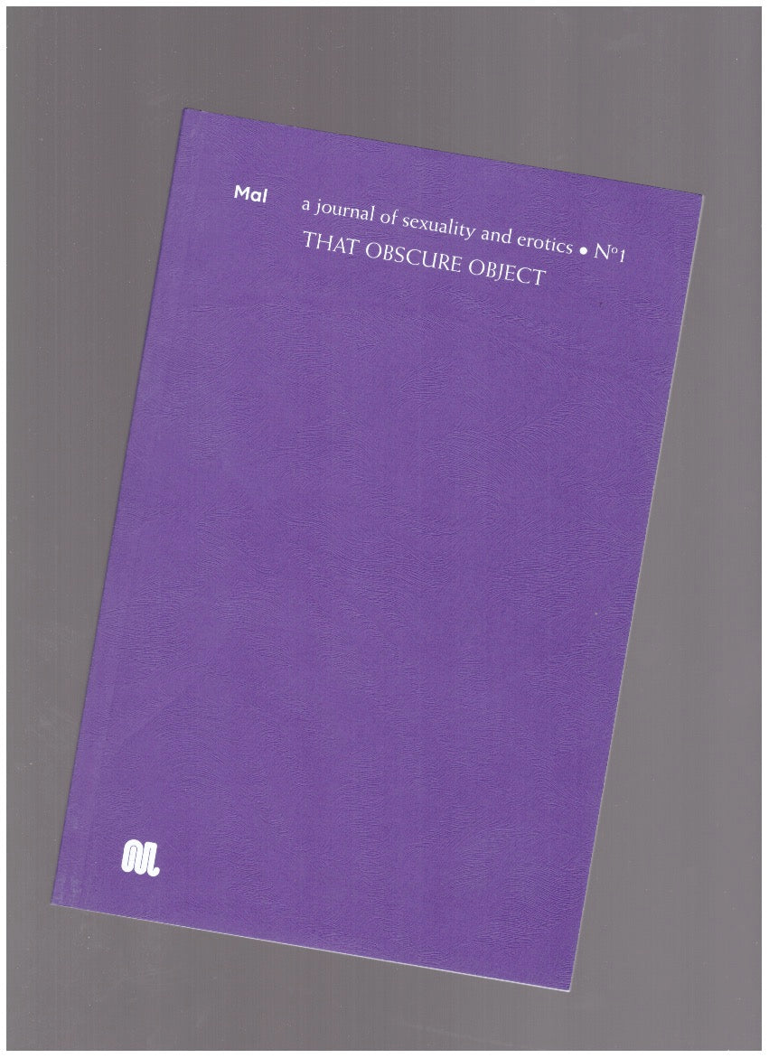 Mal, a journal of sexuality and erotics. N°1 — That Obscure Object — November 2018