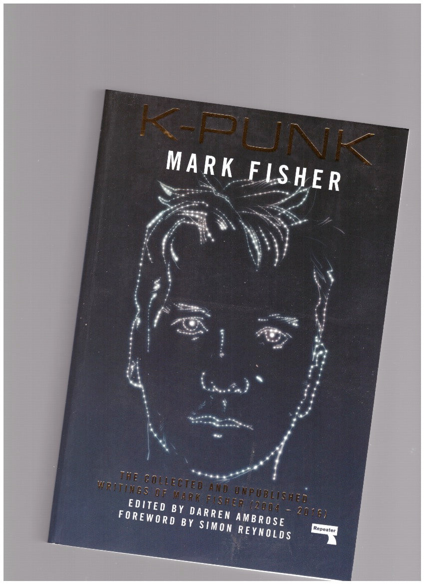 k-punk: The Collected and Unpublished Writings of Mark Fisher (2004-2016)