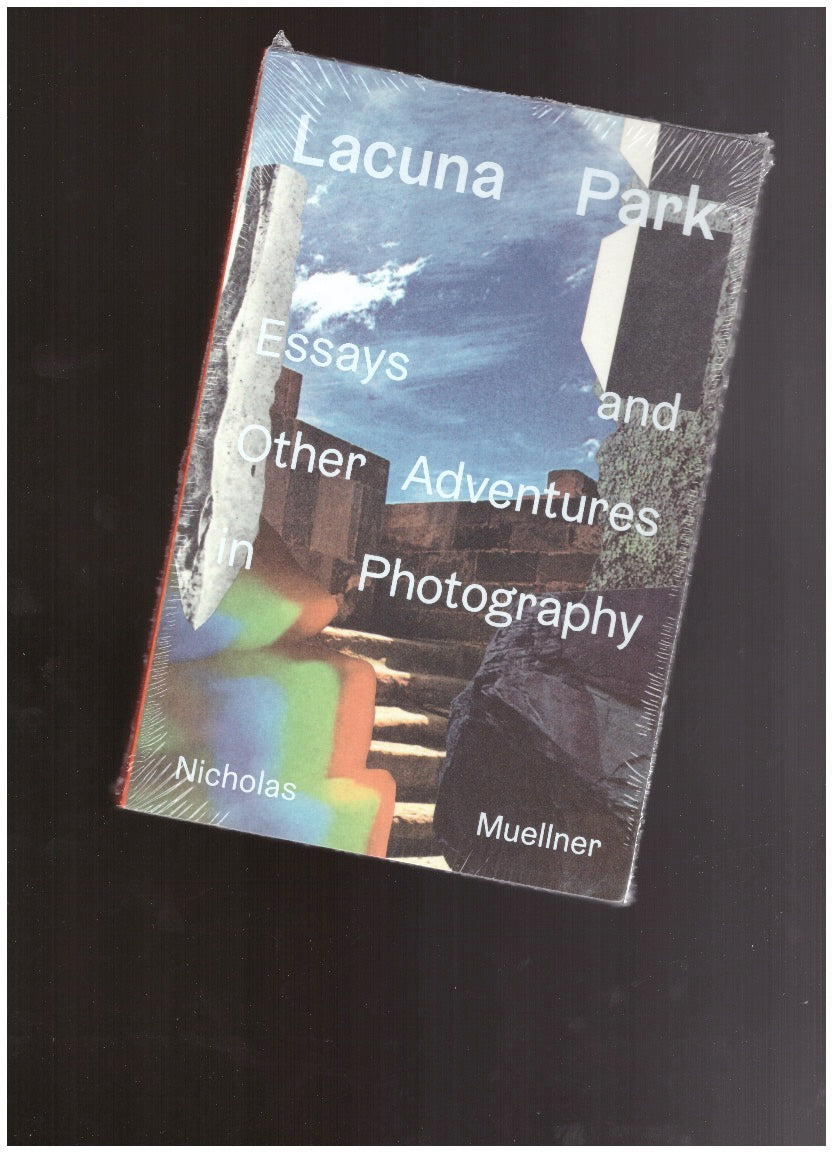 Lacuna Park: Essays and Other Adventures in Photography