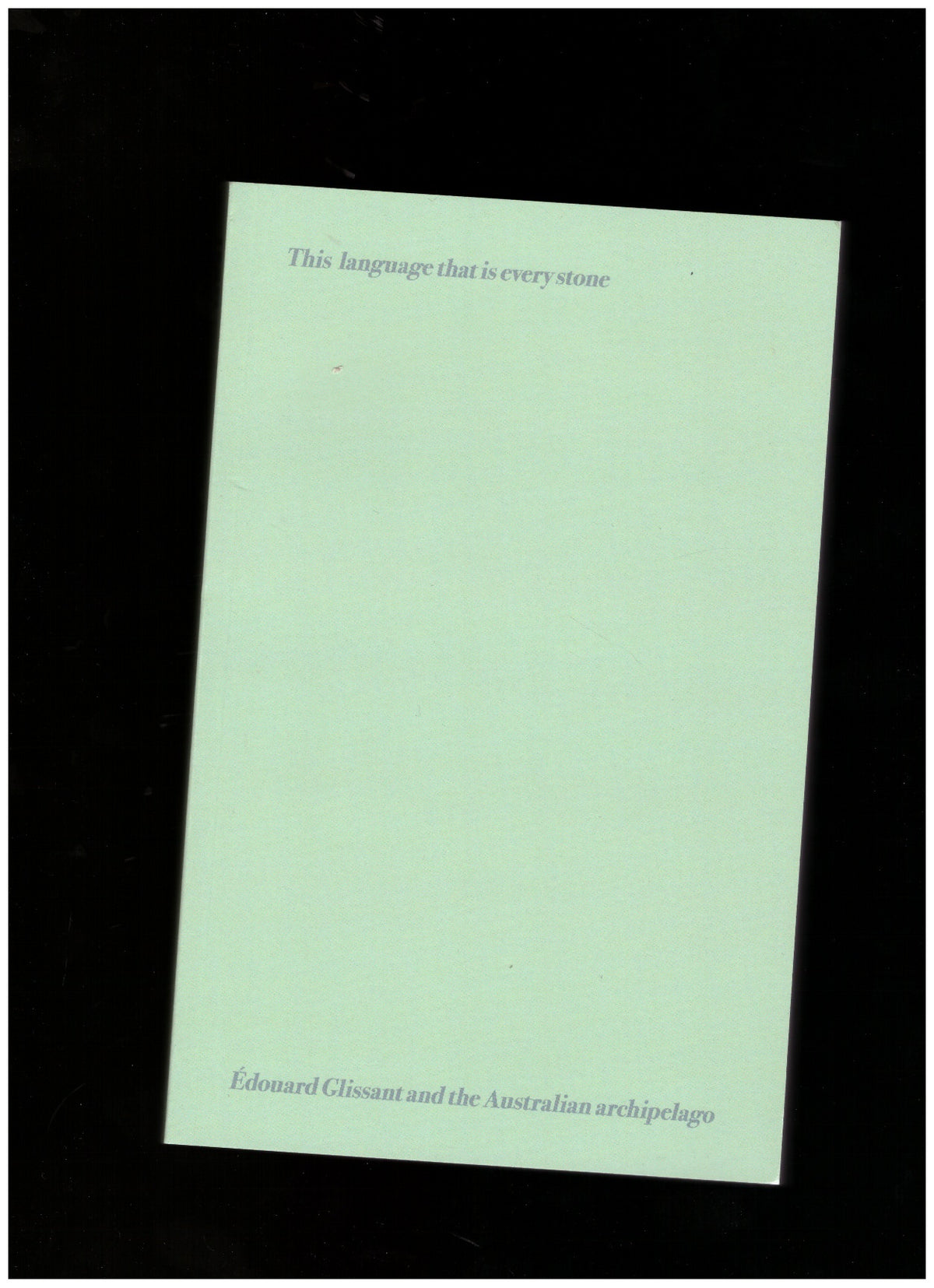 This language that is every stone. Édouard Glissant & the Australian Archipelago