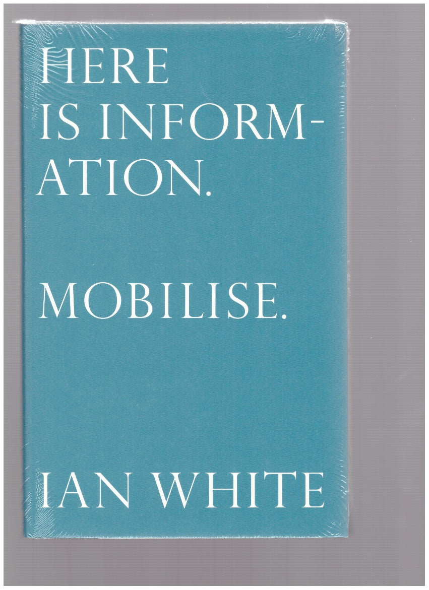 Here is Information. Mobilise. Selected writings by Ian White