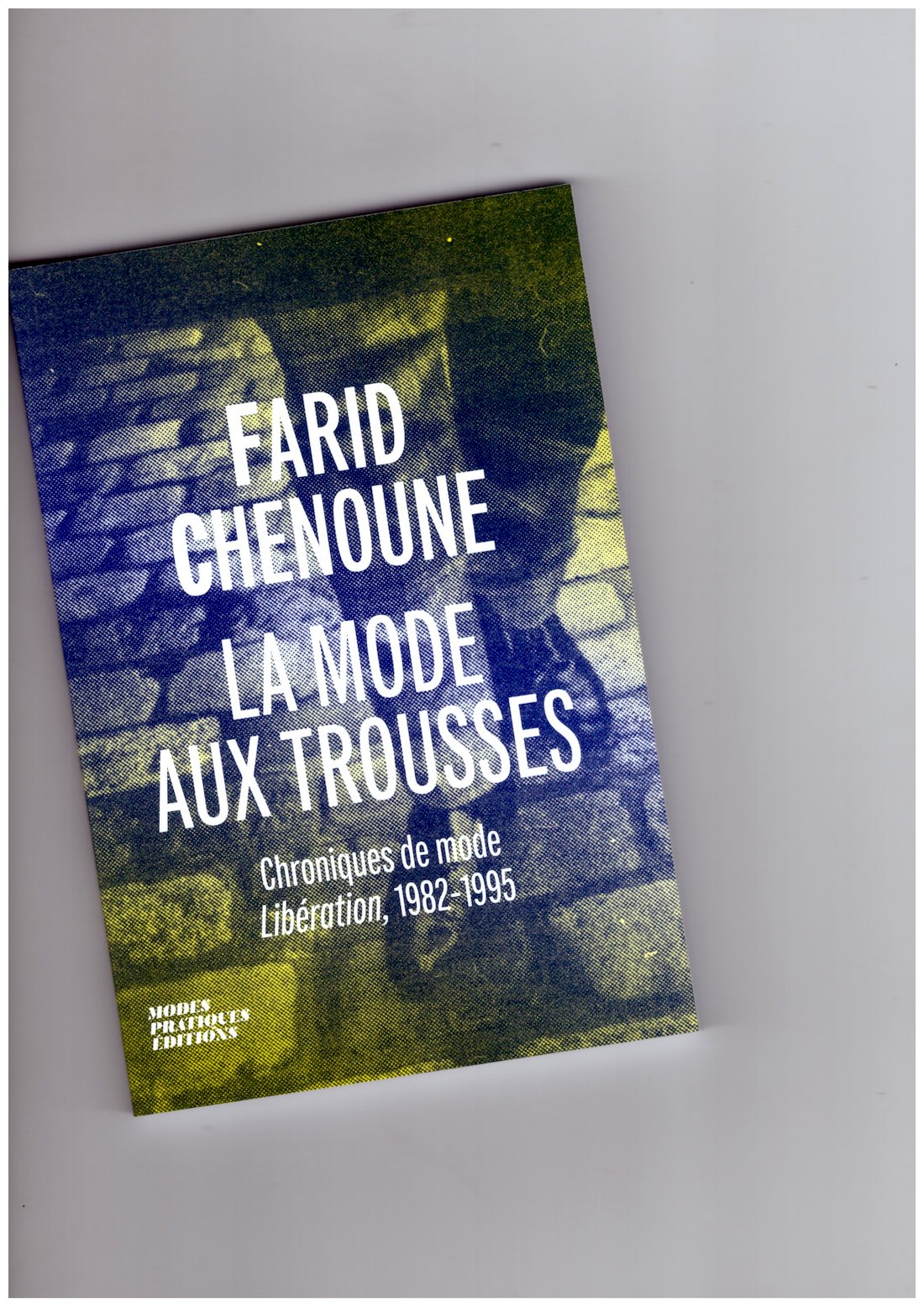 La mode aux trousses. Chroniques de mode dans LIbération, 1982-1995