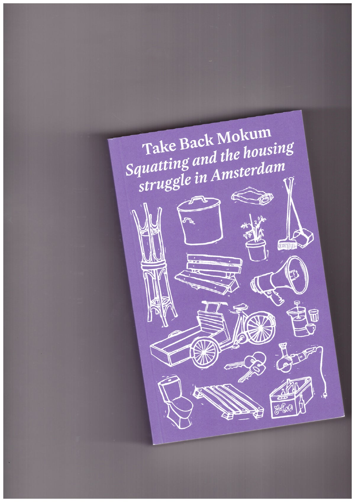 Take Back Mokum. Squatting and The Housing Struggle in Amsterdam