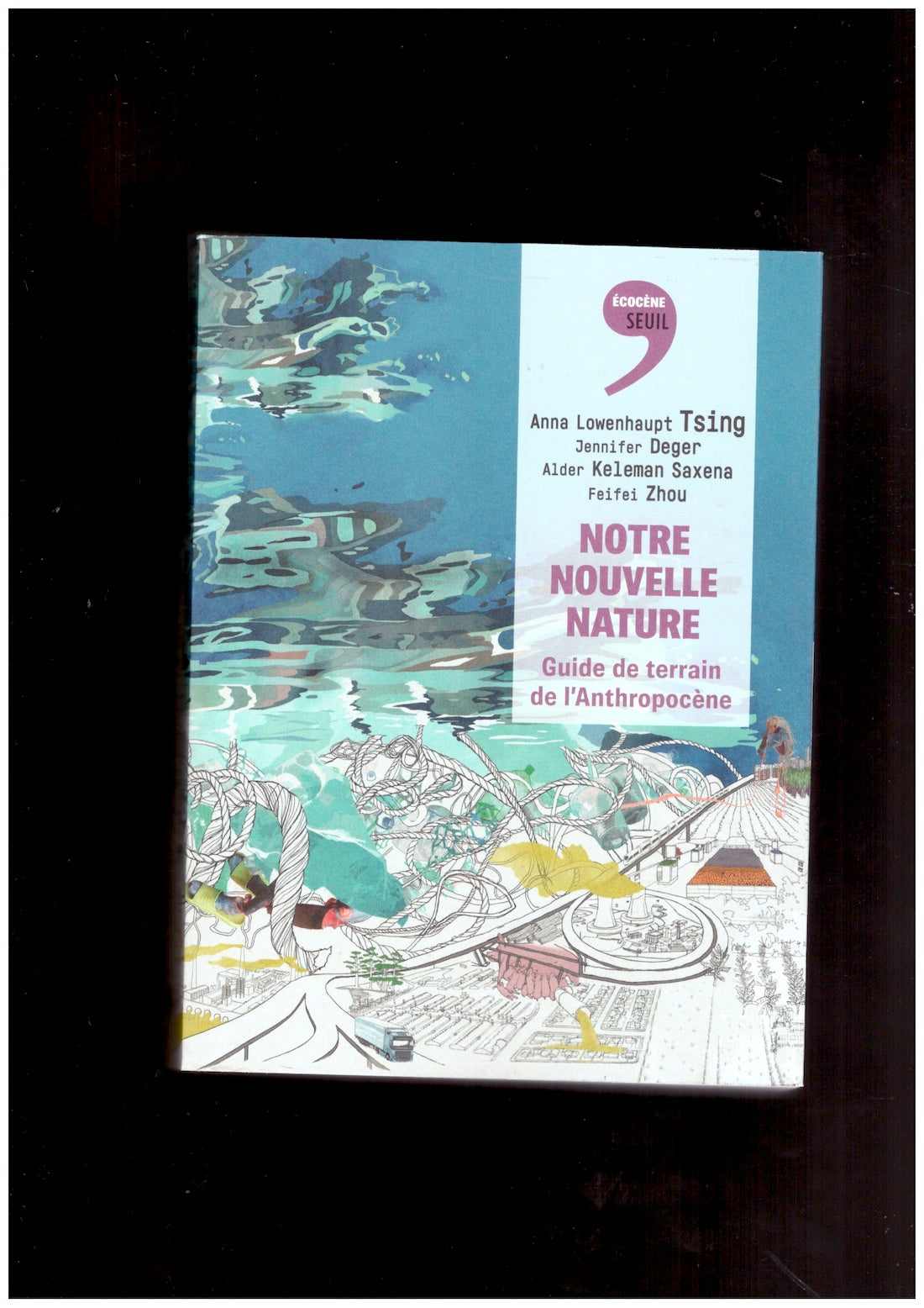 Notre nouvelle nature. Guide de terrain de l’Anthropocène