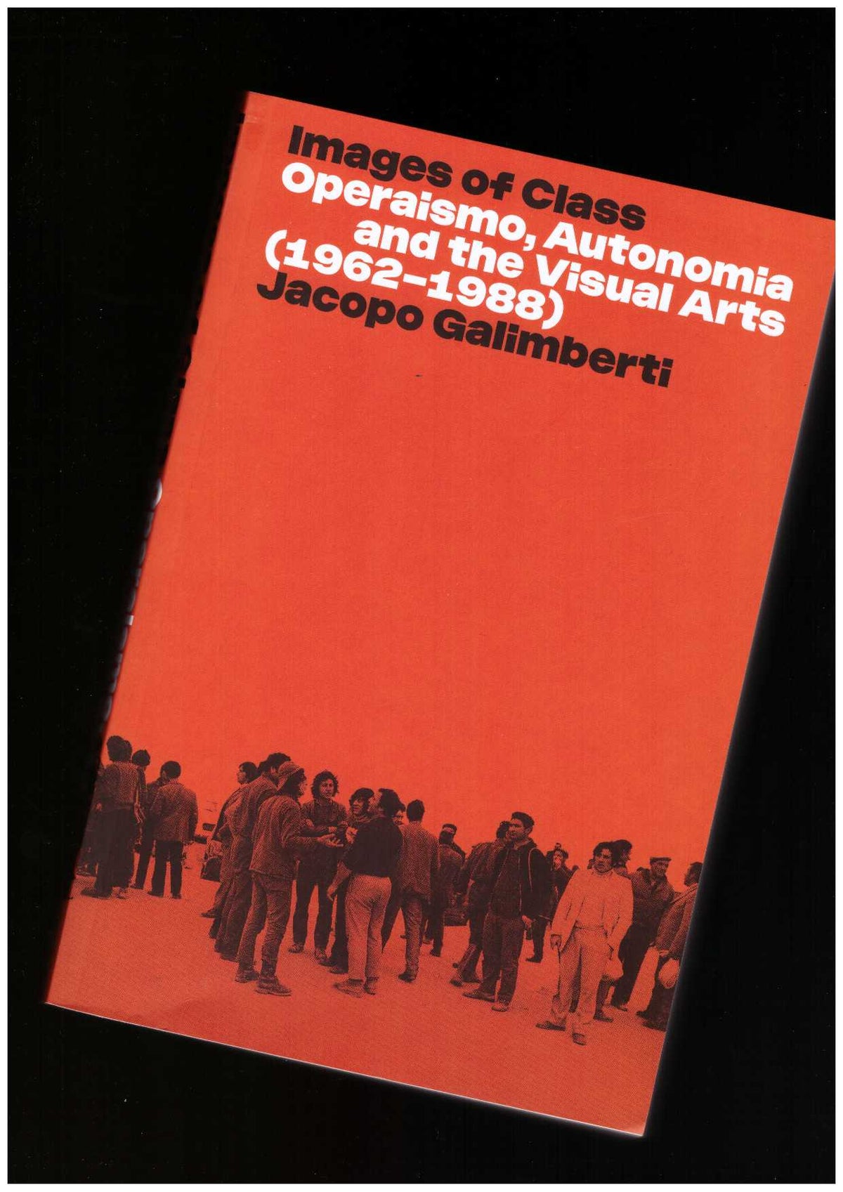 Images of Class. Operaismo, Autonomia and the Visual Arts (1962–1988)