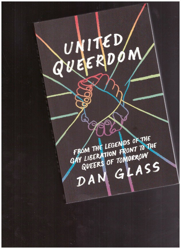 United Queerdom. From the Legends of the Gay Liberation Front to the Queers of Tomorrow