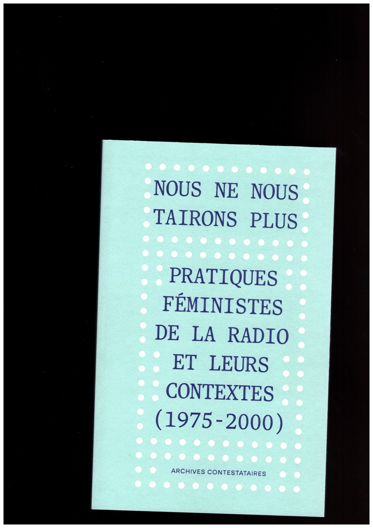 Nous ne nous tairons plus: pratiques féministes de la radio et leurs contextes (1975-2000)
