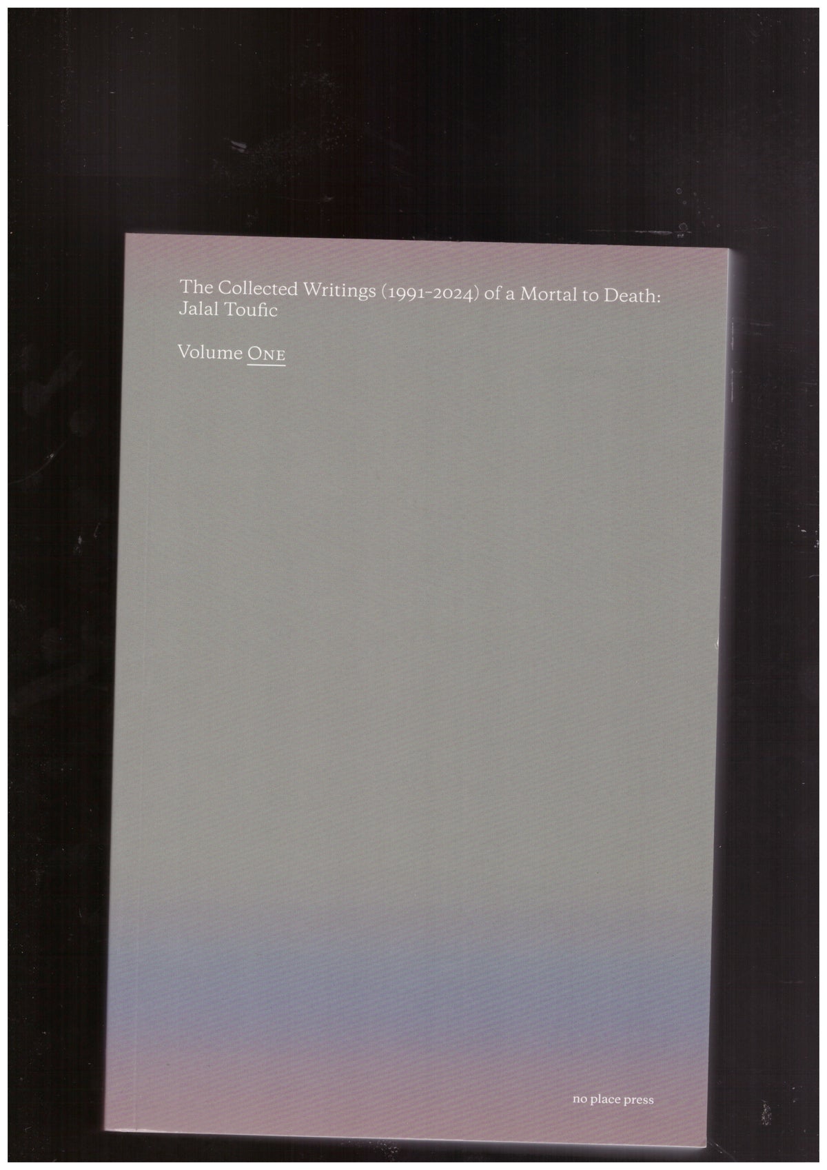 The Collected Writings (1991-2024) of a Mortal to Death: Jalal Toufic – Vol. 1