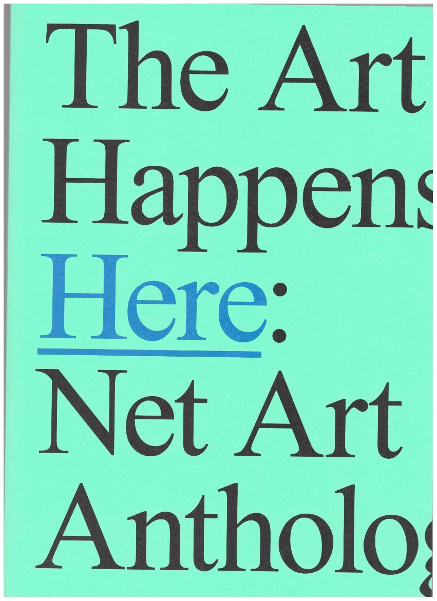The Art Happens Here: Net Art Anthology