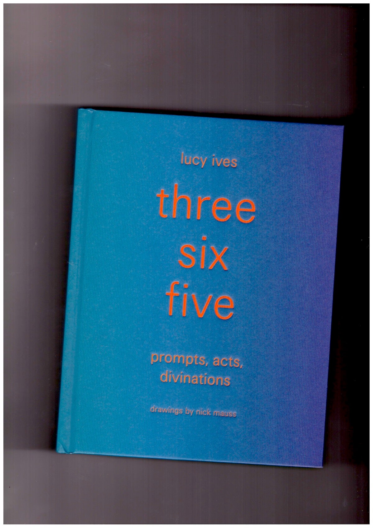 three six five: prompts, acts, divinations(an inexhaustible compendium for writing)