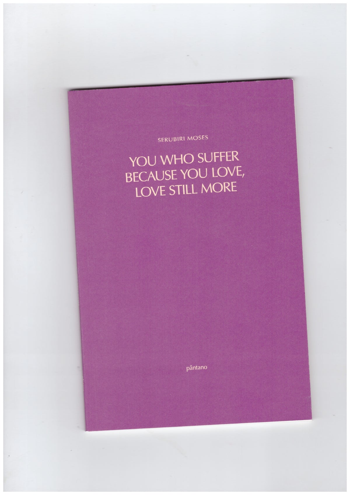 You Who Suffer Because You Love, Love Still More
